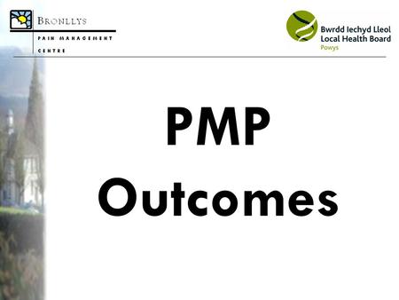 PMP Outcomes. Background to Chronic Pain One of the most prevalent physical complaints - defined as prolonged pain of at least 3 months’ duration 10-20%