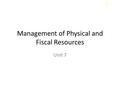 7 Management of Physical and Fiscal Resources Unit 7.