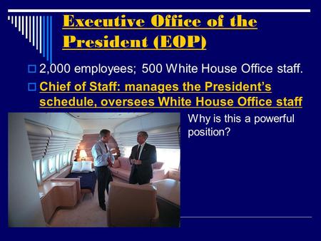 Executive Office of the President (EOP)  2,000 employees; 500 White House Office staff.  Chief of Staff: manages the President’s schedule, oversees White.