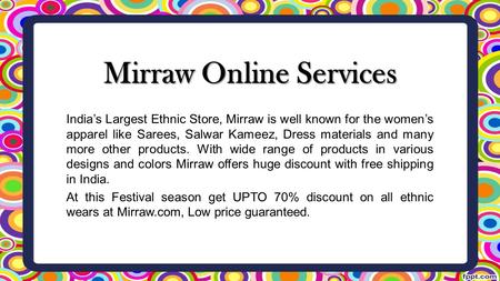 Mirraw Online Services India’s Largest Ethnic Store, Mirraw is well known for the women’s apparel like Sarees, Salwar Kameez, Dress materials and many.