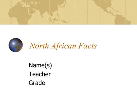 North African Facts Name(s) Teacher Grade. Location of North Africa Tell which continent North Africa is located On Name the six countries in North Africa.