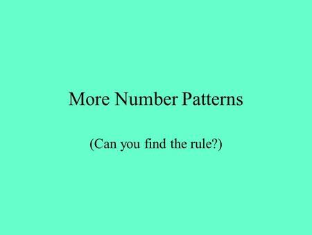 More Number Patterns (Can you find the rule?). Mental Maths Learning Objectives To be able to add and subtract 9 and 10 rapidly.