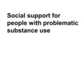 Social support for people with problematic substance use.
