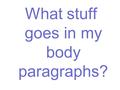 What stuff goes in my body paragraphs?. Turn to the body paragraph format page in your packet; let’s look at the FORMULA under the doc camera…