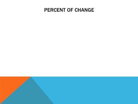 PERCENT OF CHANGE. WHAT IS THE PERCENT OF CHANGE? The amount stated as a percent that a number increases or decreases.