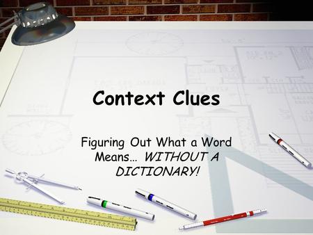Context Clues Figuring Out What a Word Means… WITHOUT A DICTIONARY!