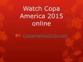 Watch Copa America 2015 online BY: Copaamerica2015s.comCopaamerica2015s.com.