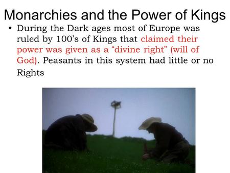 Monarchies and the Power of Kings During the Dark ages most of Europe was ruled by 100’s of Kings that claimed their power was given as a “divine right”