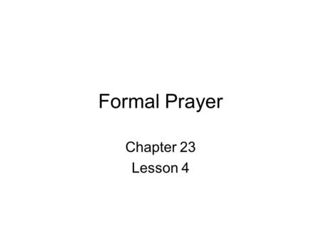 Formal Prayer Chapter 23 Lesson 4. The Church is a community that prays together. As a part of the liturgy Private devotion It is important to have formal.
