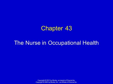 1 Copyright © 2012 by Mosby, an imprint of Elsevier Inc. Copyright © 2008 by Mosby, Inc., an affiliate of Elsevier Inc. Chapter 43 The Nurse in Occupational.