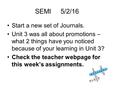SEMI 5/2/16 Start a new set of Journals. Unit 3 was all about promotions – what 2 things have you noticed because of your learning in Unit 3? Check the.