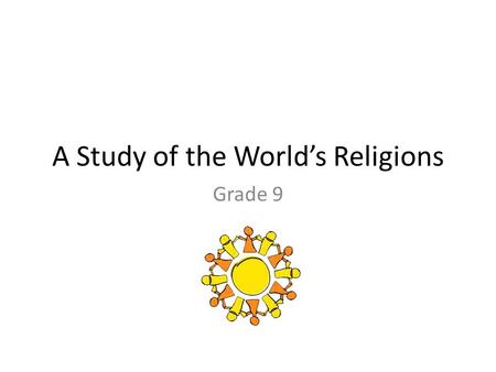 A Study of the World’s Religions Grade 9. Religions of the World Christianity: 2.1 billion Islam: 1.5 billion Hinduism: 900 million Chinese traditional.