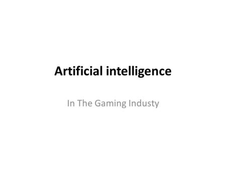 Artificial intelligence In The Gaming Industy. For years games have used Artificial Intelligence, normally we call them bots, like for example your playing.