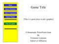 Game Title A Homemade PowerPoint Game By Firstname Lastname School or Affiliation Play the game Game Directions Story Game Preparation Game Pieces [This.