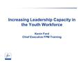 Increasing Leadership Capacity in the Youth Workforce Kevin Ford Chief Executive FPM Training.
