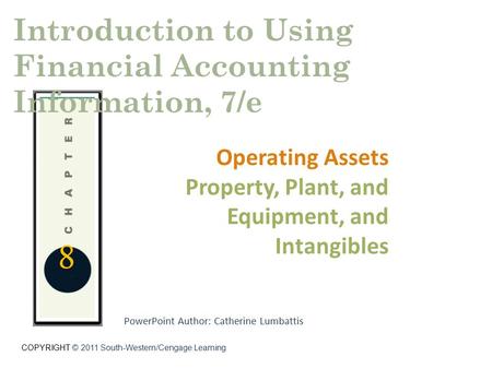 COPYRIGHT © 2011 South-Western/Cengage Learning 8 PowerPoint Author: Catherine Lumbattis Operating Assets Property, Plant, and Equipment, and Intangibles.