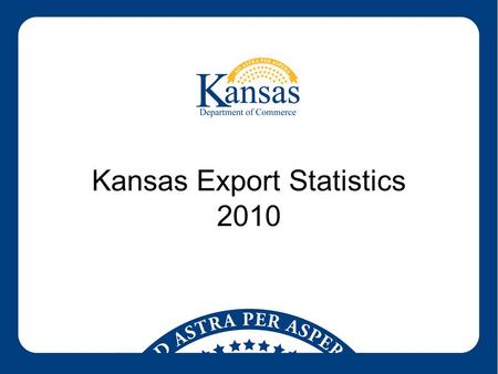Kansas Export Statistics 2010. Kansas Exports by Year ($ Billions)