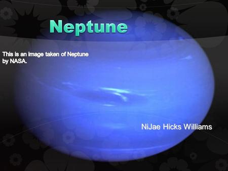 NiJae Hicks Williams Neptune’s History Neptune’s History  In 1613 Galileo discovered Neptune while observing the solar system. Neptune was named after.