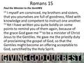Romans 15 Paul the Minister to the Gentil es 14 I myself am convinced, my brothers and sisters, that you yourselves are full of goodness, filled with knowledge.