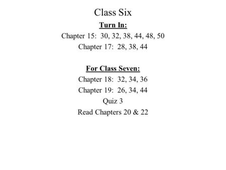 Class Six Turn In: Chapter 15: 30, 32, 38, 44, 48, 50 Chapter 17: 28, 38, 44 For Class Seven: Chapter 18: 32, 34, 36 Chapter 19: 26, 34, 44 Quiz 3 Read.