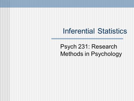 Inferential Statistics Psych 231: Research Methods in Psychology.