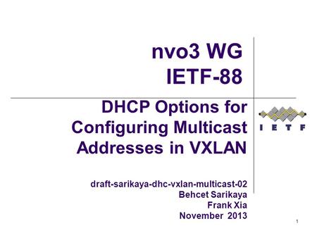 DHCP Options for Configuring Multicast Addresses in VXLAN draft-sarikaya-dhc-vxlan-multicast-02 Behcet Sarikaya Frank Xia November 2013 nvo3 WG IETF-88.