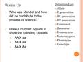W ARM -U P 1. Who was Mendel and how did he contribute to the process of science? 2. Draw a Punnett Square to show the following crosses: A. AA X aa B.