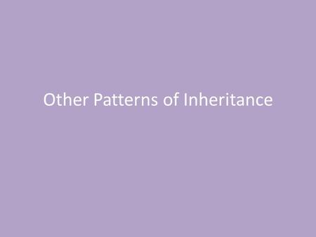 Other Patterns of Inheritance. Mendel’s Laws of Inheritance 1.The Law of Segregation 2.The Law of Independent Assortment 3.The Law of Dominance.