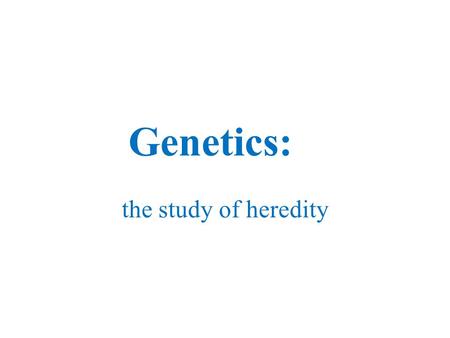 Genetics: the study of heredity. I. Heredity-_____________________ Father of Genetics? _______________.