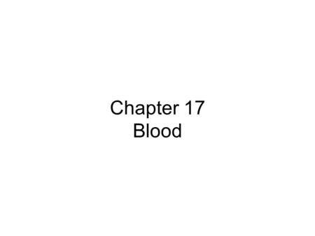 Chapter 17 Blood. Composition of Blood Introduction –Blood – 8% of total body weight 55% plasma 45% formed elements (Table 17-1) Complex transport medium.