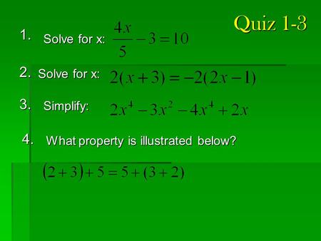 Quiz 1-3 Quiz 1-3 1. 2. Solve for x: 3. Simplify: 4. What property is illustrated below?