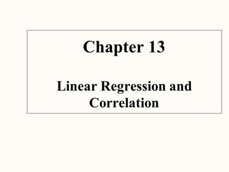 Chapter 13 Linear Regression and Correlation. Our Objectives  Draw a scatter diagram.  Understand and interpret the terms dependent and independent.