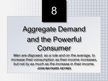 8 8 Aggregate Demand and the Powerful Consumer Men are disposed, as a rule and on the average, to increase their consumption as their income increases,