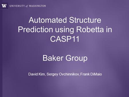 Automated Structure Prediction using Robetta in CASP11 Baker Group David Kim, Sergey Ovchinnikov, Frank DiMaio.