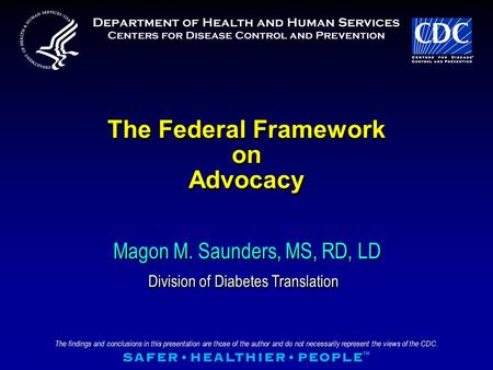 The findings and conclusions in this presentation are those of the author and do not necessarily represent the views of the CDC. The Federal Framework.