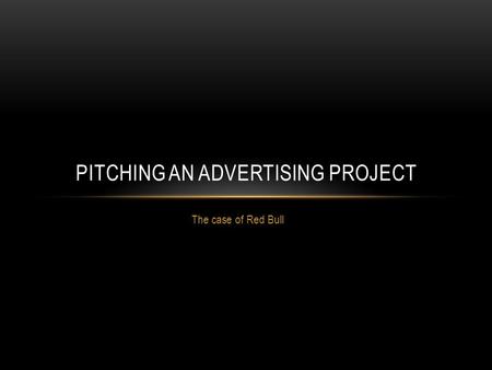 The case of Red Bull PITCHING AN ADVERTISING PROJECT.