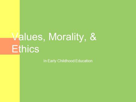 Values, Morality, & Ethics In Early Childhood Education.