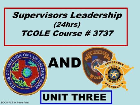 BCCO PCT #4 PowerPoint AND UNIT THREE Supervisors Leadership (24hrs) TCOLE Course # 3737.