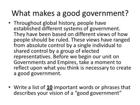 What makes a good government? Throughout global history, people have established different systems of government. They have been based on different views.