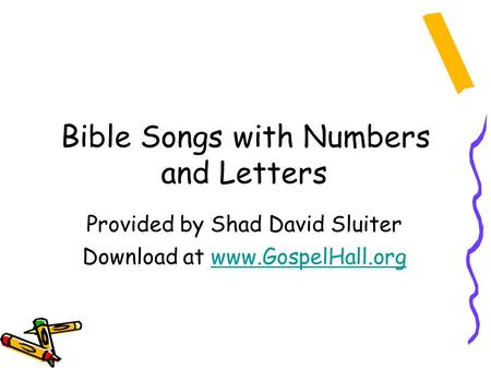 Bible Songs with Numbers and Letters Provided by Shad David Sluiter Download at www.GospelHall.orgwww.GospelHall.org.