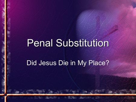 Penal Substitution Did Jesus Die in My Place?. Comments on Isaiah  The written prophecy of Isaiah has two purposes: (1) to try to bring Judah to repentance.