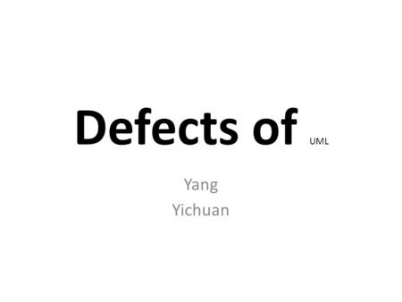 Defects of UML Yang Yichuan. For the Presentation Something you know Instead of lots of new stuff. Cases Instead of Concepts. Methodology instead of the.