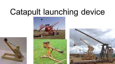 Catapult launching device. What were catapults used for in early times? Are catapults used in today's time? How are they used? Is a catapult a representative.