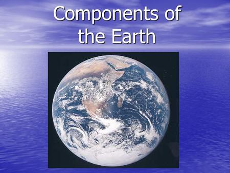 Components of the Earth. 1.Atmosphere (air) is the gases surrounding the Earth.