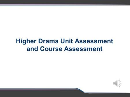 Higher Drama Unit Assessment and Course Assessment.