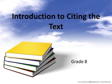 Introduction to Citing the Text Grade 8 Copyright 2014 by Write Score, LLC. All Rights Reserved.