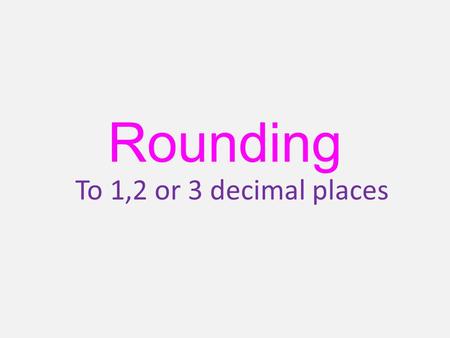 Rounding To 1,2 or 3 decimal places.