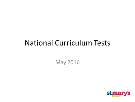 National Curriculum Tests May 2016. National Curriculum Tests Key Stage 1 Will be taken in May (from 16 th ) 2 reading papers 1 Grammar and punctuation.