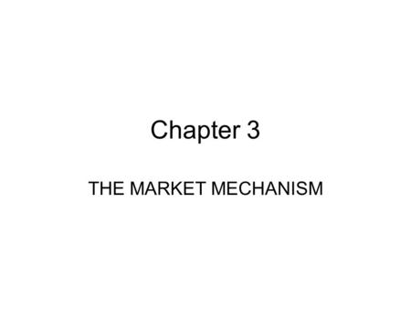 Chapter 3 THE MARKET MECHANISM Price Mechanism Price mechanism or market mechanism is an economic system in which relative prices are constantly changing.