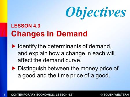 © SOUTH-WESTERNCONTEMPORARY ECONOMICS: LESSON 4.31 LESSON 4.3 Changes in Demand  Identify the determinants of demand, and explain how a change in each.